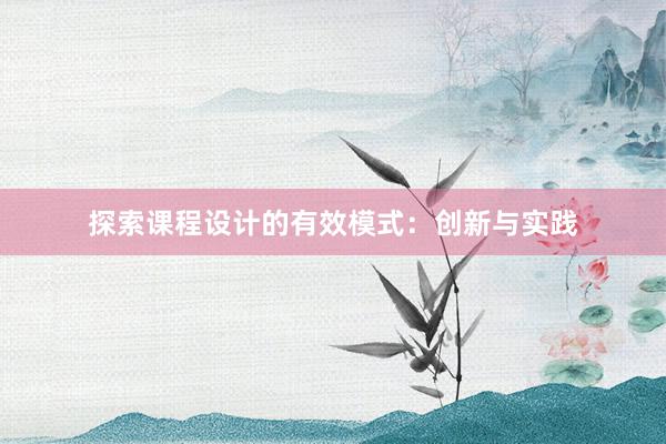 探索课程设计的有效模式：创新与实践